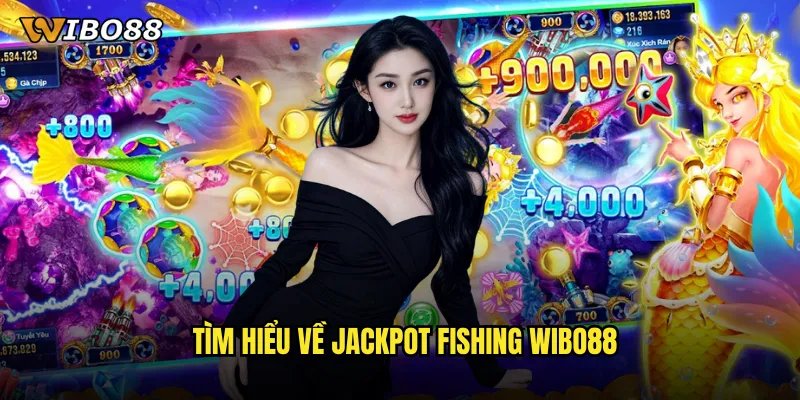 Tìm hiểu về Jackpot Fishing WIBO88