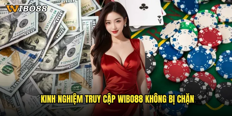 Kinh Nghiệm Truy Cập WIBO88 Không Bị Chặn