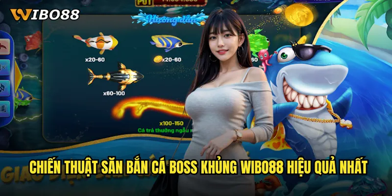 Bắn cá Boss khủng WIBO88 - Săn cá khủng long nhận thưởng cực đỉnh 3 Chiến thuật săn Bắn cá Boss khủng WIBO88 hiệu quả nhất