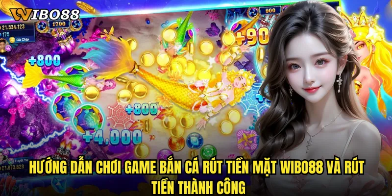 Hướng dẫn chơi Game bắn cá rút tiền mặt WIBO88 và rút tiền thành công