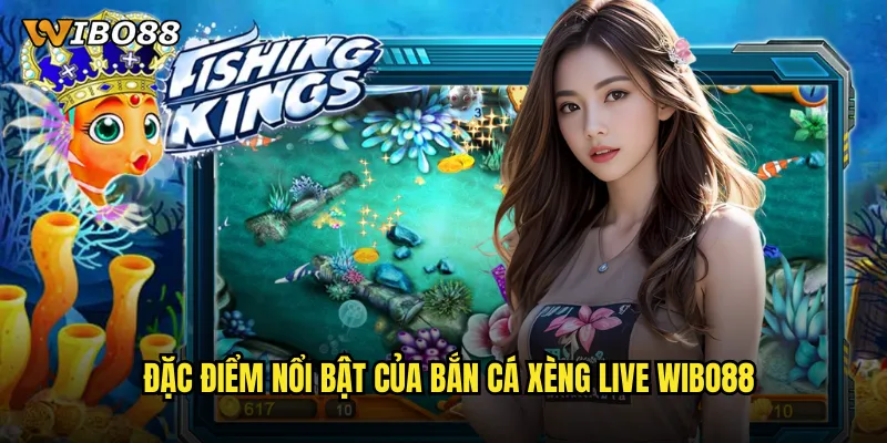 Đặc điểm nổi bật của bắn cá xèng live WIBO88