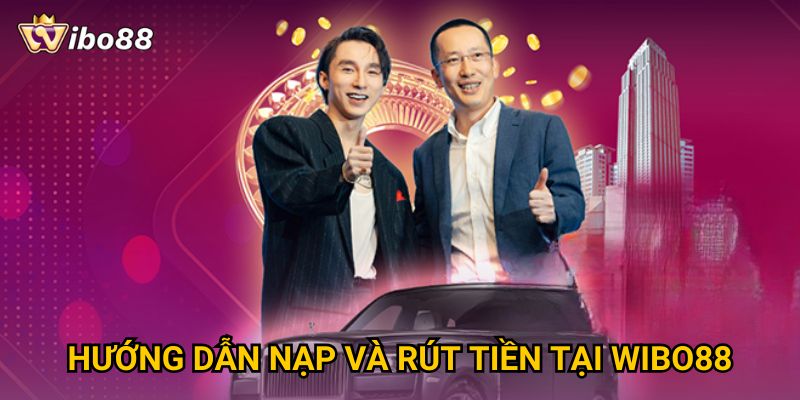 Hướng dẫn nạp và rút tiền tại WIBO88